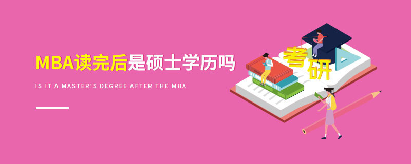 MBA讀完后是碩士學(xué)歷嗎