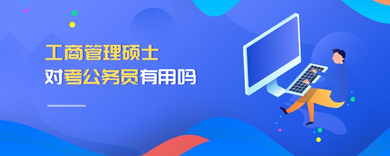 工商管理碩士對(duì)考公務(wù)員有用嗎