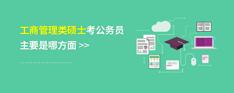 工商管理類碩士考公務員主要是哪方面