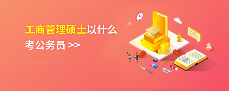 工商管理碩士以什么考公務(wù)員