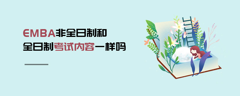 EMBA非全日制和全日制考試內(nèi)容一樣嗎