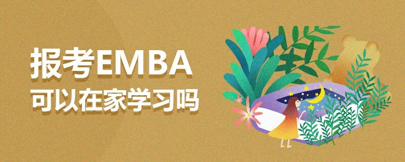 報(bào)考EMBA可以在家學(xué)習(xí)嗎