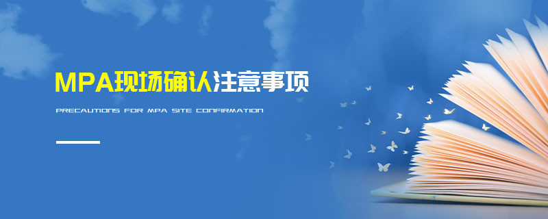 MPA現(xiàn)場確認(rèn)注意事項