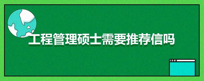 工程管理碩士需要推薦信嗎