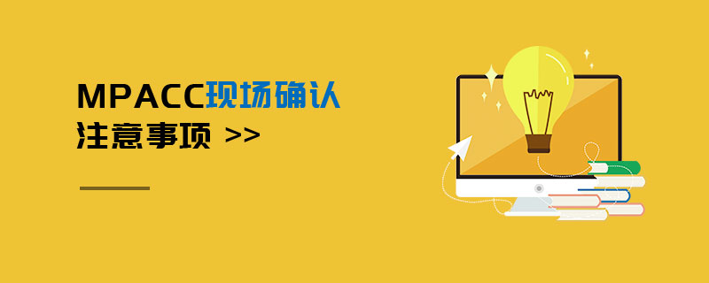 MPAcc現(xiàn)場確認(rèn)注意事項