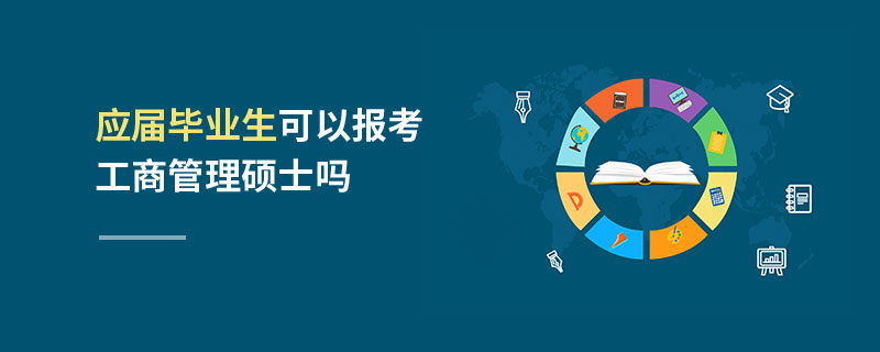 應(yīng)屆畢業(yè)生可以報考工商管理碩士嗎