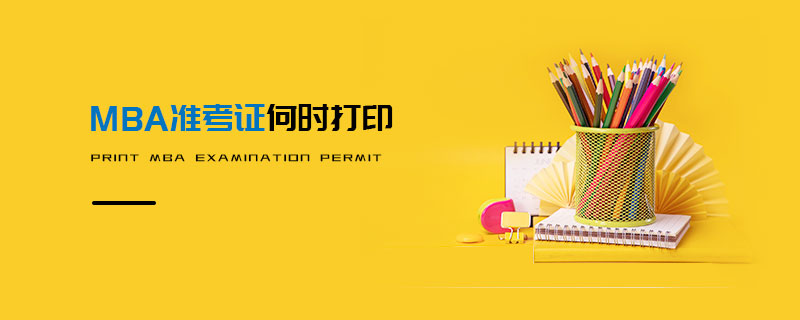 MBA準(zhǔn)考證何時(shí)打印