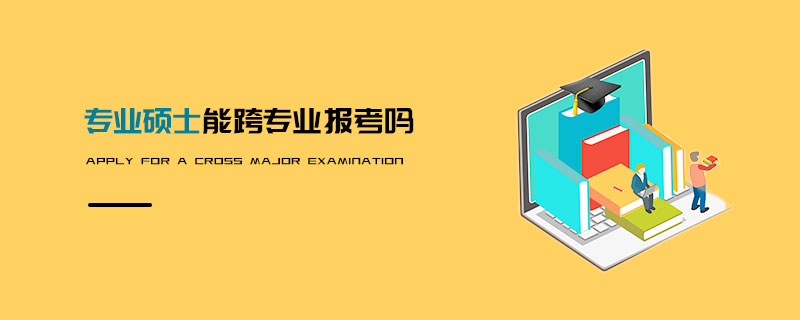 專業(yè)碩士能跨專業(yè)報考嗎