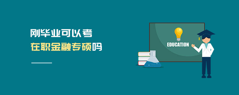 剛畢業(yè)可以考在職金融專(zhuān)碩嗎