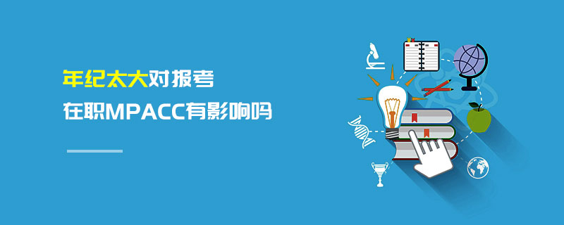 年紀(jì)太大對報(bào)考在職MPAcc有影響嗎