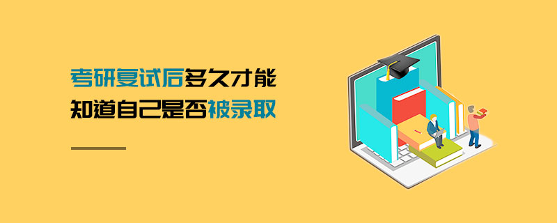 考研復(fù)試后多久才能知道自己是否被錄取