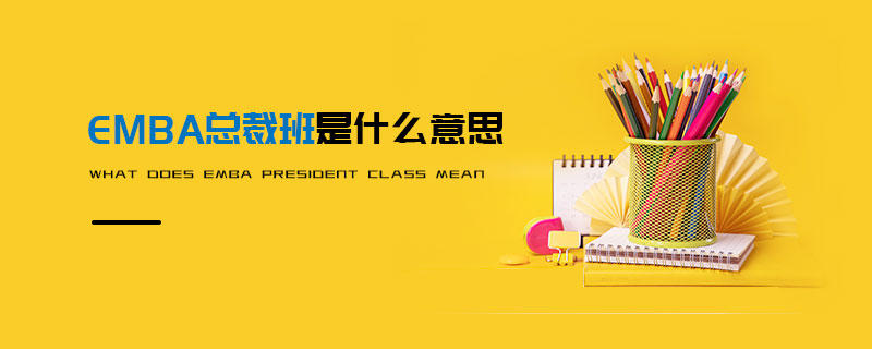 EMBA總裁班是什么意思
