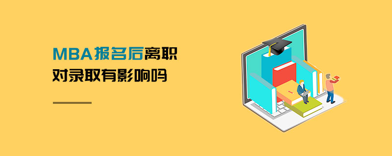MBA報名后離職對錄取有影響嗎