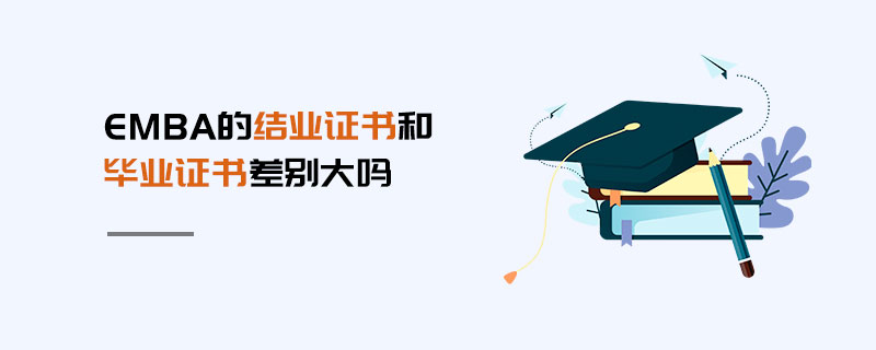 EMBA的結(jié)業(yè)證書(shū)和畢業(yè)證書(shū)差別大嗎