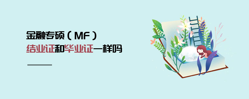 金融專碩（MF）結(jié)業(yè)證和畢業(yè)證一樣嗎
