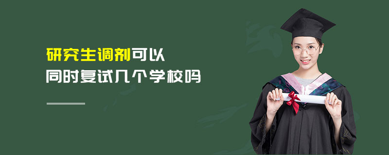 研究生調(diào)劑可以同時復試幾個學校嗎