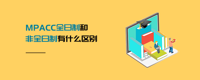 MPAcc全日制和非全日制有什么區(qū)別