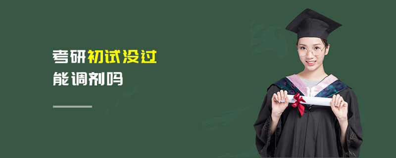 考研初試沒過能調(diào)劑嗎