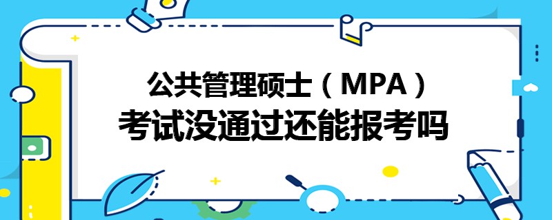 公共管理碩士（MPA）考試沒通過還能報(bào)考嗎
