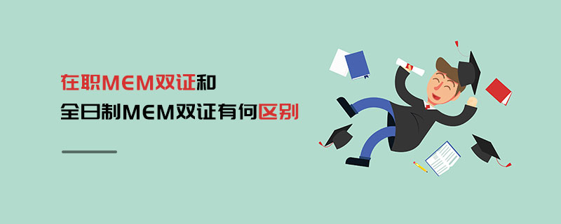 在職MEM雙證和全日制MEM雙證有何區(qū)別