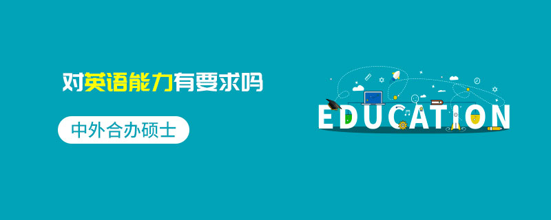 中外合辦碩士對(duì)英語(yǔ)能力有要求嗎