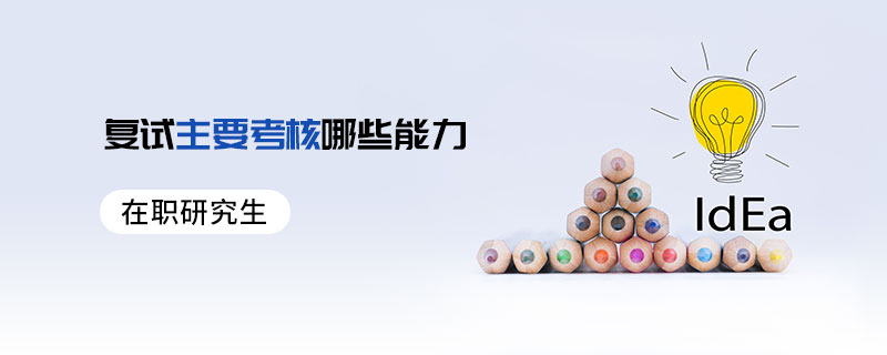 在職研究生復(fù)試主要考核哪些能力