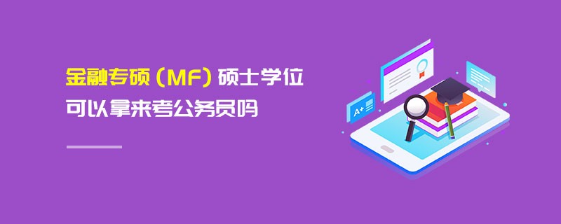 金融專碩（MF）碩士學(xué)位可以拿來考公務(wù)員嗎