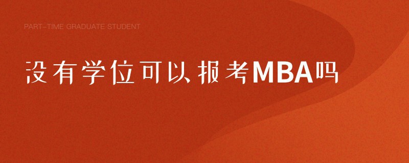 沒(méi)有學(xué)位可以報(bào)考MBA嗎