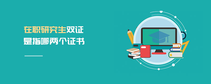 在職研究生雙證是指哪兩個(gè)證書
