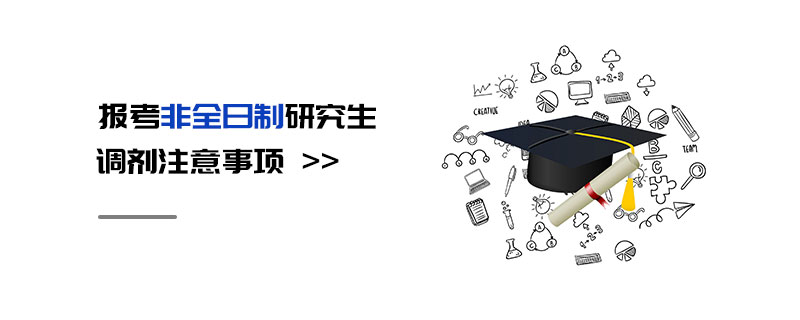 報考非全日制研究生調(diào)劑注意事項
