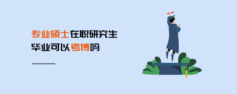專業(yè)碩士在職研究生畢業(yè)可以考博嗎