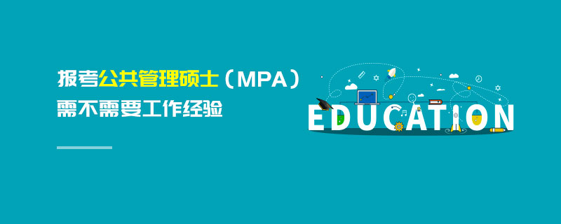 報考公共管理碩士（MPA）需不需要工作經(jīng)驗
