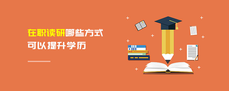 在職讀研哪些方式可以提升學(xué)歷