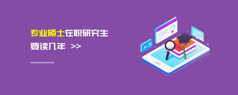 專業(yè)碩士在職研究生要讀幾年