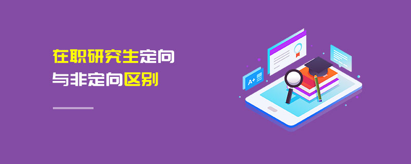 在職研究生定向與非定向區(qū)別