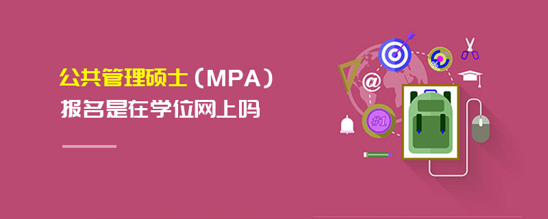 公共管理碩士（MPA）報(bào)名是在學(xué)位網(wǎng)上嗎