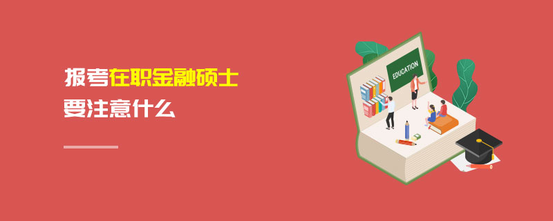 報(bào)考在職金融碩士要注意什么