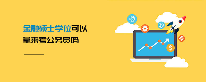 金融碩士學(xué)位可以拿來考公務(wù)員嗎