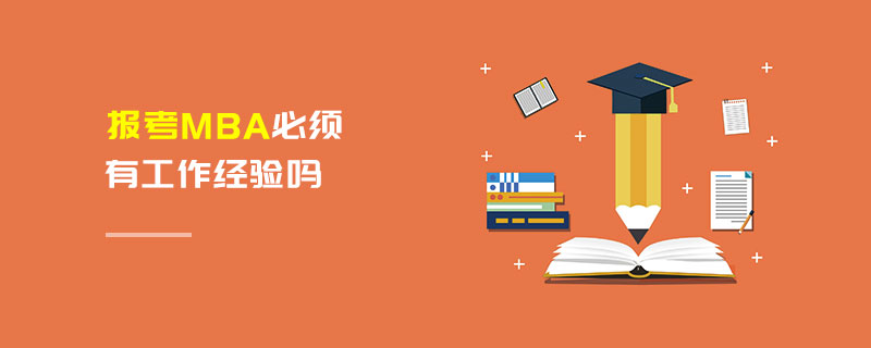 報考MBA必須有工作經(jīng)驗嗎