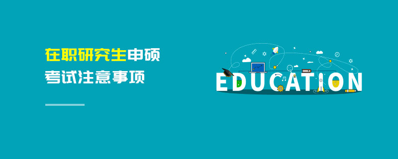 在職研究生申碩考試注意事項(xiàng)