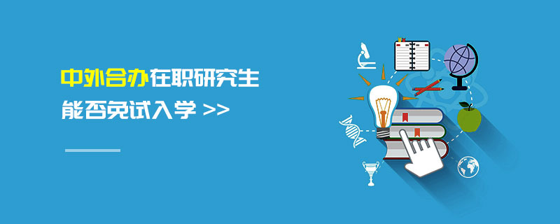 中外合辦在職研究生能否免試入學(xué)