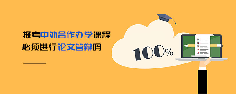報(bào)考中外合作辦學(xué)課程必須進(jìn)行論文答辯嗎