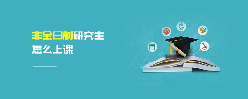 非全日制研究生怎么上課