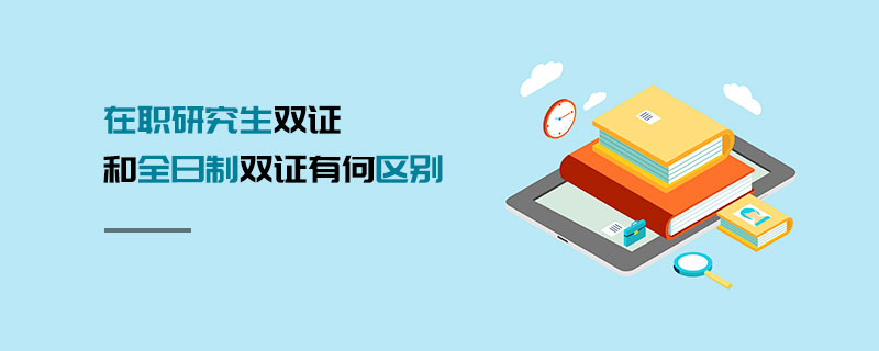 在職研究生雙證和全日制雙證有何區(qū)別