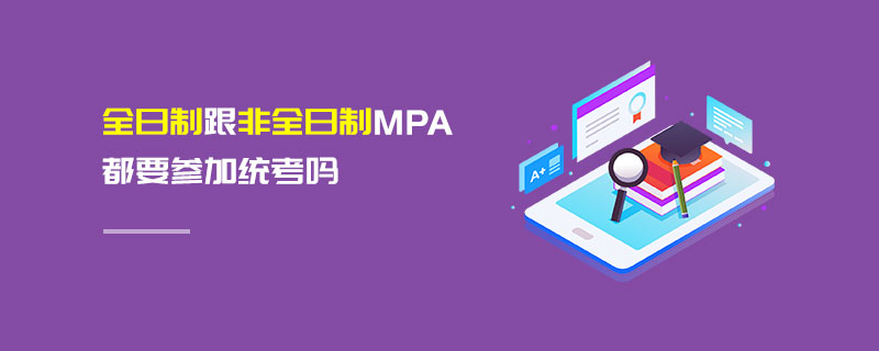 全日制跟非全日制MPA都要參加統(tǒng)考嗎