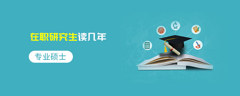 專業(yè)碩士在職研究生讀幾年