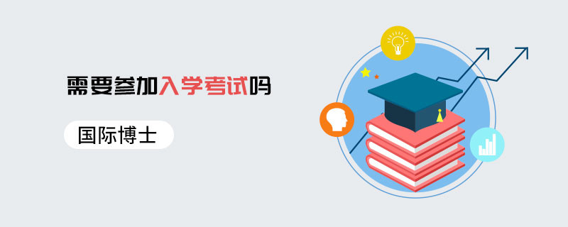 國(guó)際博士需要參加入學(xué)考試嗎