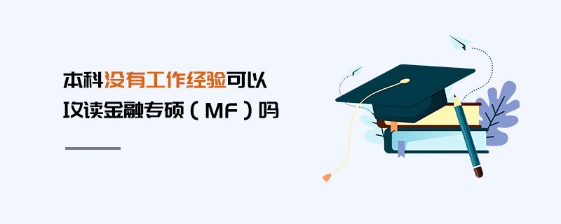 本科沒有工作經(jīng)驗(yàn)可以攻讀金融專碩（MF）嗎