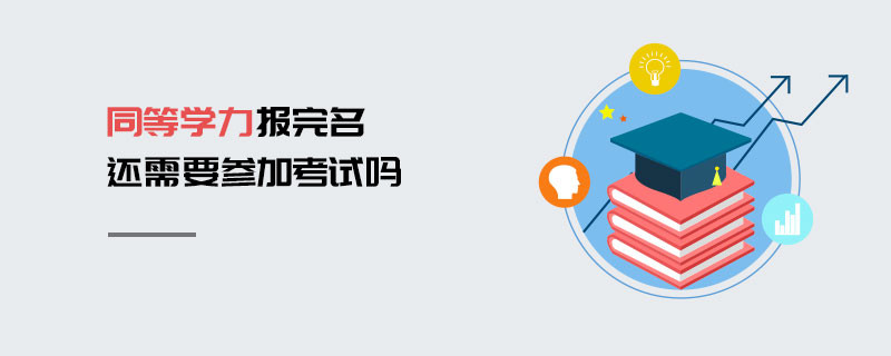 同等學(xué)力報(bào)完名還需要參加考試嗎