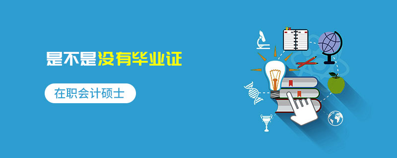 在職會(huì)計(jì)碩士是不是沒(méi)有畢業(yè)證